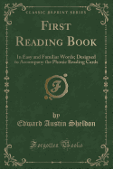 First Reading Book: In Easy and Familiar Words; Designed to Accompany the Phonic Reading Cards (Classic Reprint)