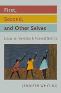 First, Second, and Other Selves: Essays on Friendship and Personal Identity