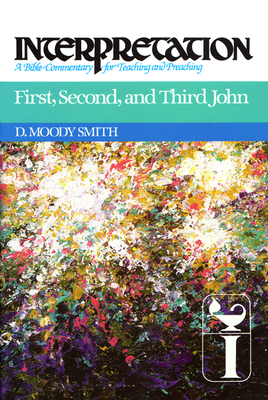 First, Second, and Third John: Interpretation: A Bible Commentary for Teaching and Preaching - Smith, D Moody