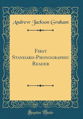 First Standard-Phonographic Reader (Classic Reprint) - Graham, Andrew Jackson