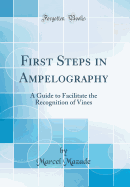First Steps in Ampelography: A Guide to Facilitate the Recognition of Vines (Classic Reprint)