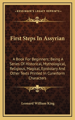 First Steps in Assyrian: A Book for Beginners; Being a Series of Historical, Mythological, Religious, Magical, Epistolary and Other Texts Printed in Cuneiform Characters - King, L W, M.A., F.S.A.