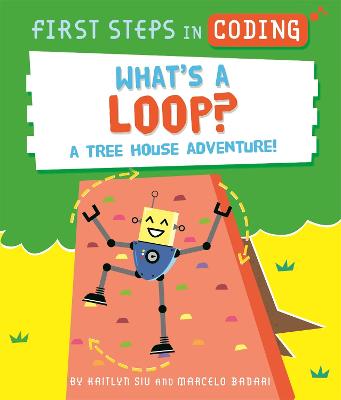 First Steps in Coding: What's a Loop?: A tree house adventure! - Siu, Kaitlyn