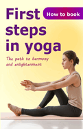 First steps in yoga: The path to harmony and enlightenment