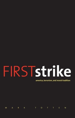 First Strike: America, Terrorism, and Moral Tradition - Totten, Mark, Professor