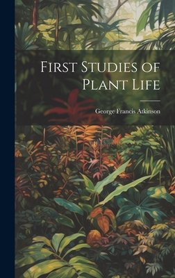 First Studies of Plant Life - Atkinson, George Francis