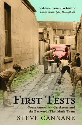 First Tests: Great Australian Cricketers And The Backyards That Made Them - Cannane, Steve