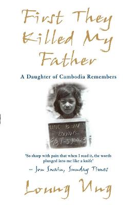 First They Killed My Father: A Daughter of Cambodia Remembers - Ung, Loung