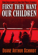 First They Want Our Children: How Evolutionists Took Our Public Schools