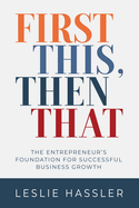 First This, Then That: The Entrepreneur's Foundation for Successful Business Growth