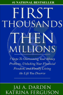 First Thousands Then Millions: 7 Steps to Overcoming Your Money Problems, Unlocking Your Financial Freedom and Finally Living the Life You Deserve