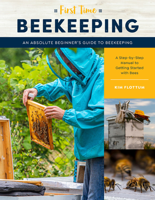 First Time Beekeeping: An Absolute Beginner's Guide to Beekeeping - A Step-By-Step Manual to Getting Started with Bees - Flottum, Kim
