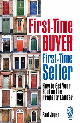 First-Time Buyer: First-Time Seller: How to Get Your Foot on the Property Ladder - Jager, Paul