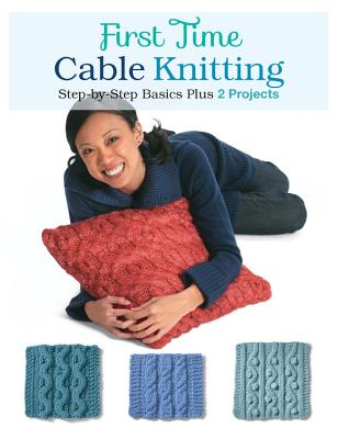 First Time Cable Knitting: Step-By-Step Basics Plus 2 Projects - Hammett, Carri