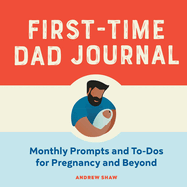 First-Time Dad Journal: Monthly Prompts and To-DOS for Pregnancy and Beyond