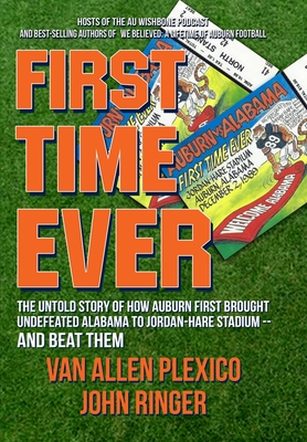First Time Ever: The Untold Story of How Auburn First Brought Undefeated Alabama to Jordan-Hare Stadium--and Beat Them - Plexico, Van Allen, and Ringer, John