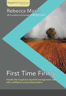 First Time Firing: A Practical Guide for Managers - Mazin, Rebecca