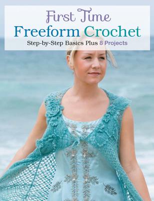 First Time Freeform Crochet: Step-By-Step Basics - Hubert, Margaret