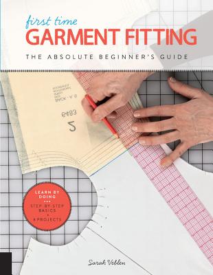 First Time Garment Fitting: The Absolute Beginner's Guide - Learn by Doing * Step-By-Step Basics + 8 Projects - Veblen, Sarah