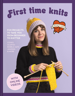 First Time Knits: Fun Projects to Take You from Beginner to Knitter - Louise, Sincerely