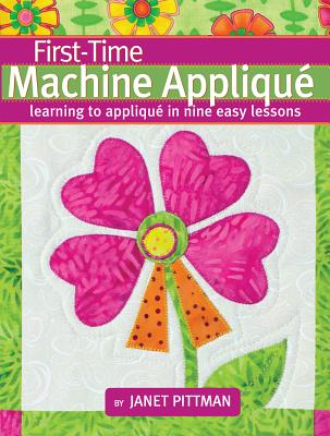 First-Time Machine Appliqu: Learning to Applique in Nine Easy Lessons - Pittman, Janet