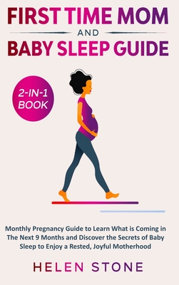 First Time Mom and Baby Sleep Guide 2-in-1 Book: Monthly Pregnancy Guide to Learn What is Coming in The Next 9 Months and Discover the Secrets of Baby Sleep to Enjoy a Rested, Joyful Motherhood - Stone, Helen