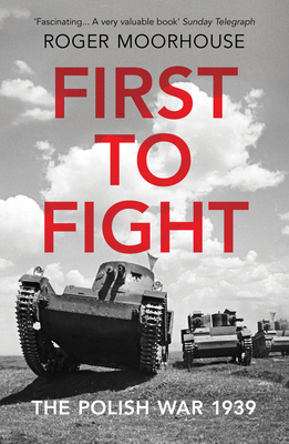 First to Fight: The Polish War 1939 - Moorhouse, Roger