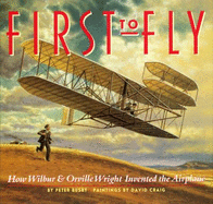 First to Fly: How Wilbur & Orville Wright Invented the Airplane