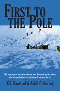 First to the Pole: The Amazing True Story of a Salesman from Minnesota and His Friends Who Became the First to Reach the North Pole Over the Ice