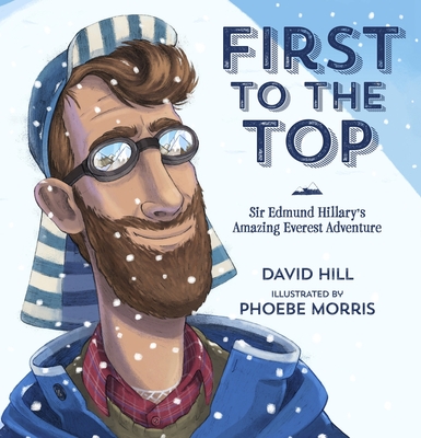 First to the Top: Sir Edmund Hillary's Amazing Everest Adventure - Hill, David