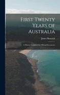 First Twenty Years of Australia: A History Founded On Official Documents