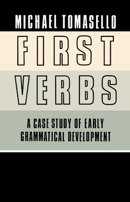 First Verbs: A Case Study of Early Grammatical Development - Tomasello, Michael