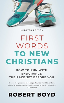 First Words to New Christians: How to Run with Endurance the Race Set before You - Boyd, Robert