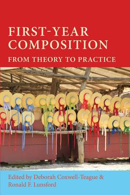 First-Year Composition: From Theory to Practice - Coxwell-Teague, Deborah (Editor), and Lunsford, Ronald F (Editor)