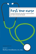 First Year Nurse: Wisdom, Warnings, and What I Wish I'd Known My First 100 Days on the Job - Arnoldussen, Barbara