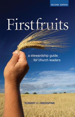 Firstfruits: A Stewardship Guide for Church Leaders - Heerspink, Robert C