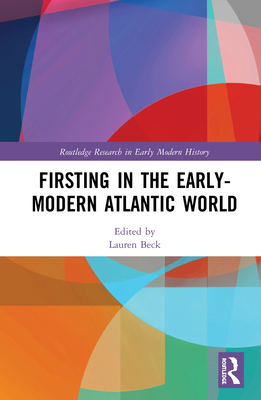 Firsting in the Early-Modern Atlantic World - Beck, Lauren (Editor)