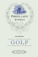 Firsts, Lasts and Onlys of Golf: Presenting the Most Amazing Golf Facts from the Last 500 Years