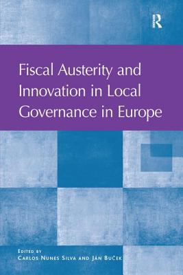 Fiscal Austerity and Innovation in Local Governance in Europe - Silva, Carlos Nunes, and Bu?ek, Jn