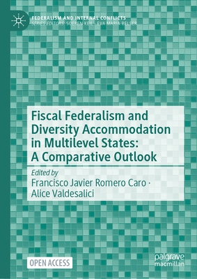 Fiscal Federalism and Diversity Accommodation in Multilevel States: A Comparative Outlook - Romero Caro, Francisco Javier (Editor), and Valdesalici, Alice (Editor)