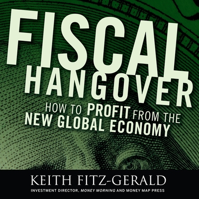 Fiscal Hangover: How to Profit from the New Global Economy - Fitz-Gerald, Keith, and Pratt, Sean (Read by), and James, Lloyd (Read by)