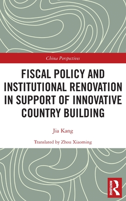 Fiscal Policy and Institutional Renovation in Support of Innovative Country Building - Kang, Jia