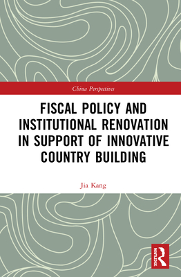 Fiscal Policy and Institutional Renovation in Support of Innovative Country Building - Kang, Jia