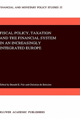 Fiscal Policy, Taxation and the Financial System in an Increasingly Integrated Europe - Fair, D E (Editor), and de Boissieu, Christian (Editor)