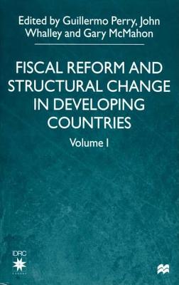 Fiscal Reform and Structural Change in Developing Countries, Vol. 1 - Perry, Guilermo (Editor), and Whalley, John, Professor (Editor), and McMahon, Gary (Editor)