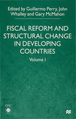 Fiscal Reform and Structural Change in Developing Countries: Volume 1 - McMahon, Gary (Editor), and Whalley, J. (Editor), and Perry, Guillermo (Editor)
