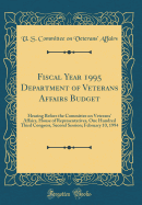 Fiscal Year 1995 Department of Veterans Affairs Budget: Hearing Before the Committee on Veterans' Affairs, House of Representatives, One Hundred Third Congress, Second Session; February 10, 1994 (Classic Reprint)