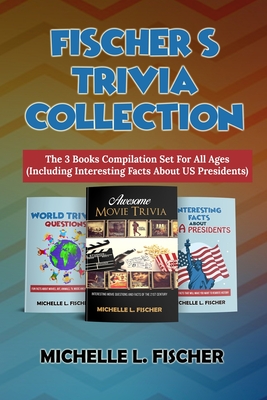 Fischer's Trivia Collection: The 3 Books Compilation Set For All Ages (Including Interesting Facts About US Presidents) - Fischer, Michelle L