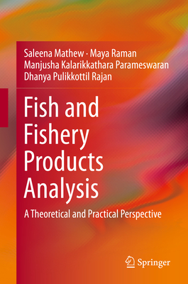 Fish and Fishery Products Analysis: A Theoretical and Practical Perspective - Mathew, Saleena, and Raman, Maya, and Kalarikkathara Parameswaran, Manjusha