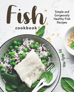 Fish Cookbook: Simple and Gorgeously Healthy Fish Recipes